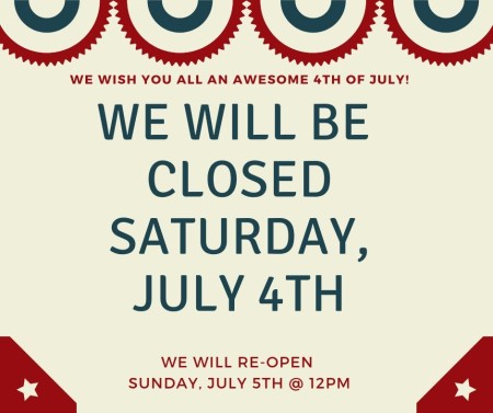 CLOSED FOR 4th of JULY