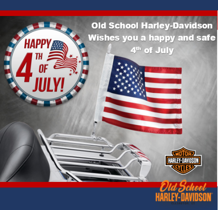 Old School H-D will be closed Saturday July 4 in observance of Independence Day