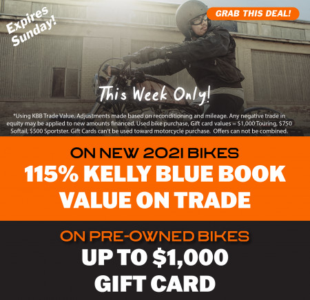 115% Kelly Blue Book value on your trade or $1,000 Gift Card on pre-owned bike